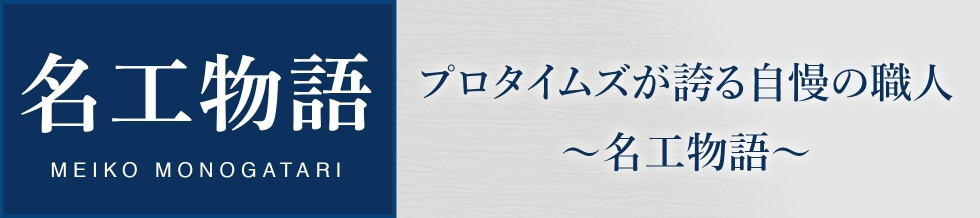 弊社が誇る自慢の職人〜名工物語〜